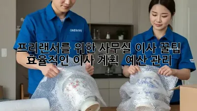 프리랜서를 위한 사무실 이사 꿀팁: 효율적인 이사 계획 & 예산 관리